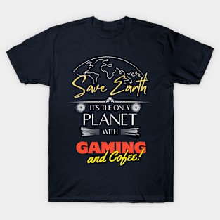 Save Earth, It's the Only Planet with Gaming and Coffee T-Shirt